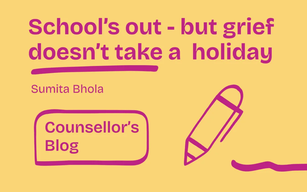 School’s out – but grief doesn’t take a holiday